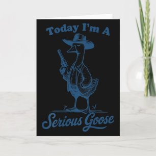 Today I'm A Serious Goose Funny Cowboy Goose Card