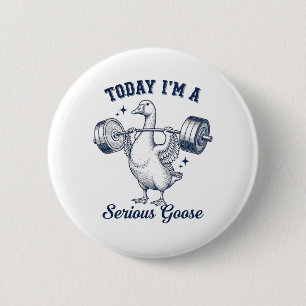 Today I'm a serious Goose Funny Lifting Weights Button