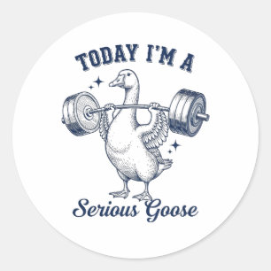 Today I'm a serious Goose Funny Lifting Weights  Classic Round Sticker