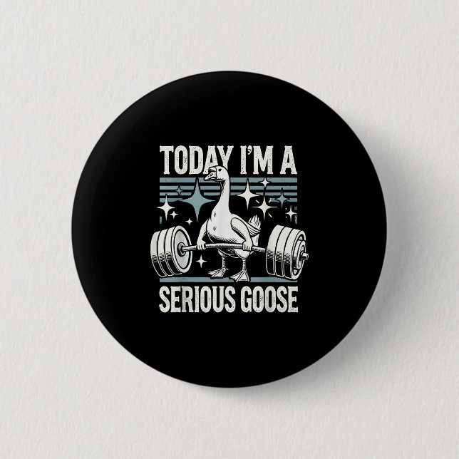Today I'm A Serious Goose Funny Lifting Weights Gy Button (Front)