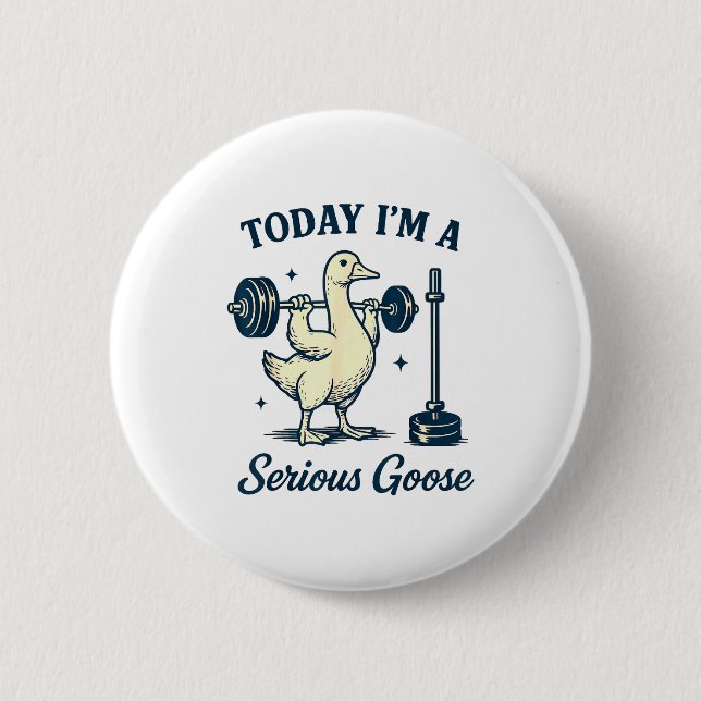 Today I'm A Serious Goose Funny Lifting Weights Gy Button (Front)