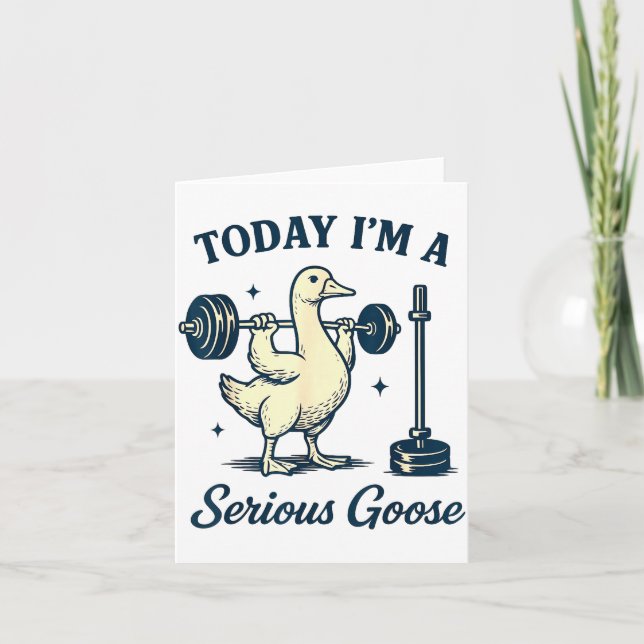 Today I'm A Serious Goose Funny Lifting Weights Gy Card (Front)