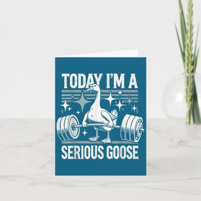 Today I'm A Serious Goose Funny Lifting Weights Gy Card (Front)
