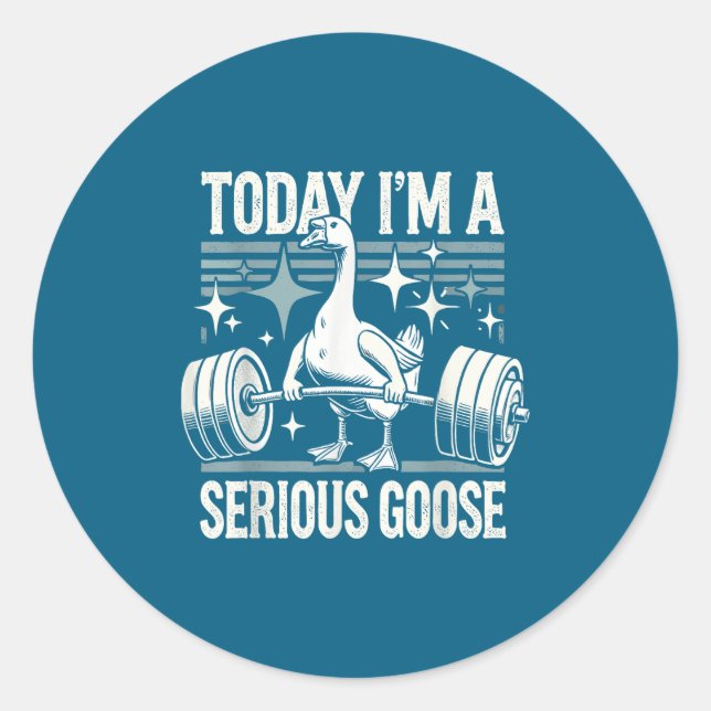 Today I'm A Serious Goose Funny Lifting Weights Gy Classic Round Sticker (Front)
