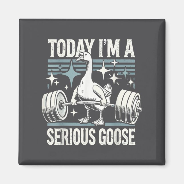 Today I'm A Serious Goose Funny Lifting Weights Gy Magnet (Front)