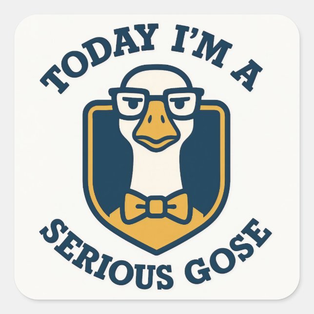 Today I'm A Serious Goose Funny  Square Sticker (Front)