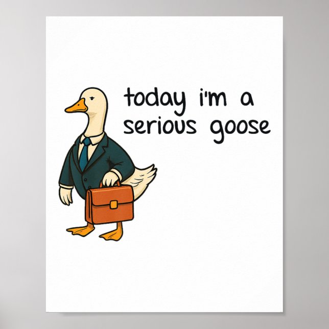 Today Im A Serious Goose Premium _1  Poster (Front)