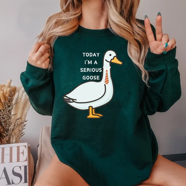 Today I'm a serious goose Sweatshirt (Creator Uploaded)