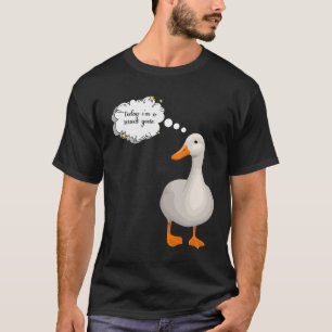 today i'm a serious goose T-Shirt
