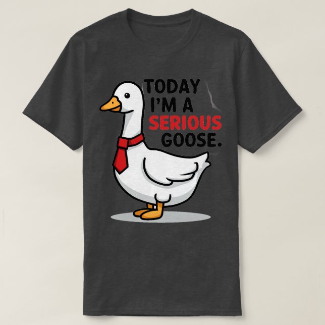 today im a serious goose T-Shirt (Design Front)