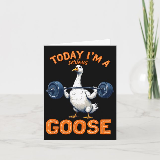 Today I'm A Serious Goose Tee Funny Bodybuilding F Card (Front)