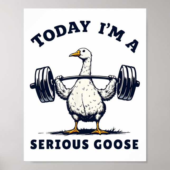Today I'm A Serious Goose Tee Funny Bodybuilding F Poster (Front)