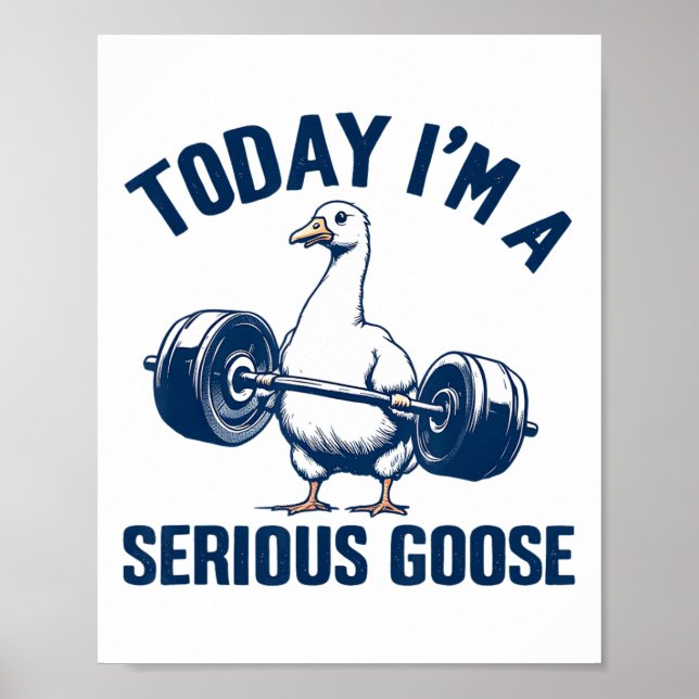 Today I'm A Serious Goose Tee Funny Bodybuilding F Poster (Front)