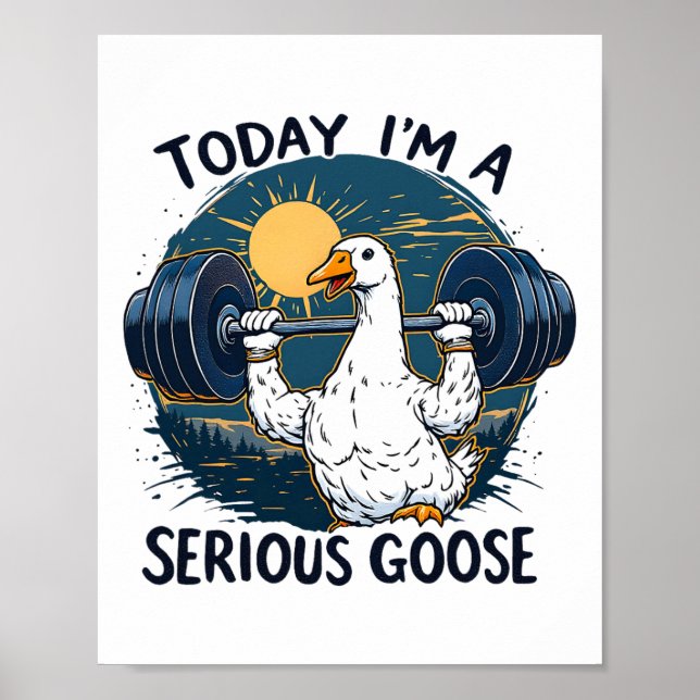 Today I'm A Serious Goose Tee Funny Bodybuilding F Poster (Front)