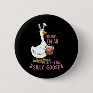 Today I'm An Eggs-tra Silly Goose Easter Day  Button
