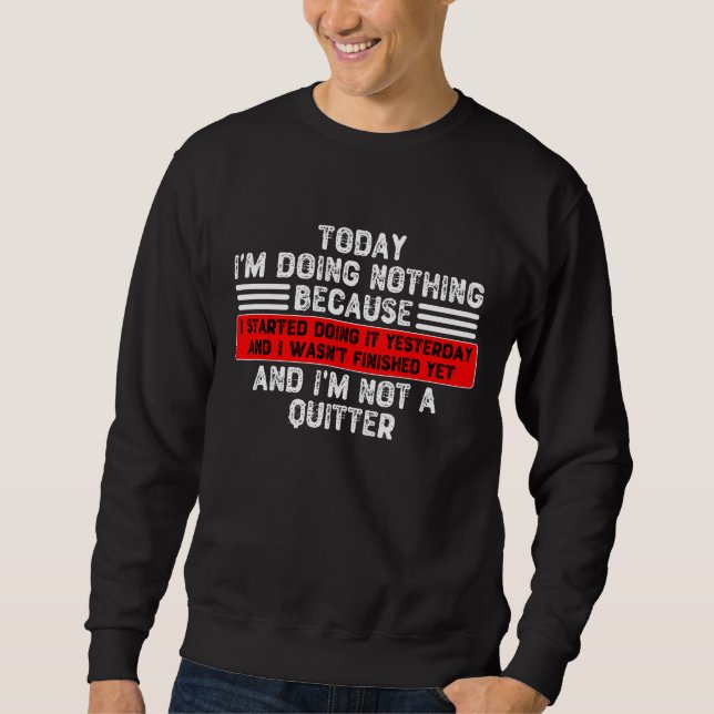 Today I'm Doing Nothing Because I Started Doing It Sweatshirt (Front)