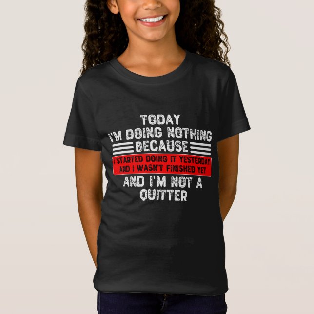Today I'm Doing Nothing Because I Started Doing It T-Shirt (Front)