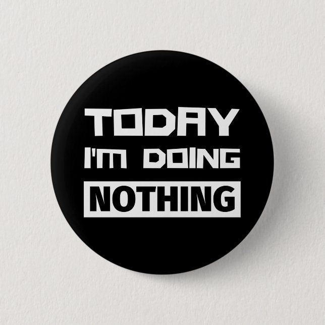 Today I'm Doing Nothing Button (Front)