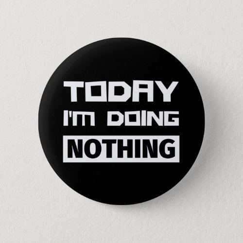 Today Im Doing Nothing Button