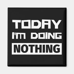 Today I'm Doing Nothing Magnet