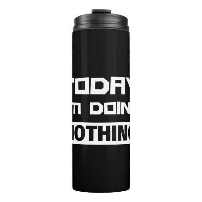 Today I'm Doing Nothing Thermal Tumbler (Front)