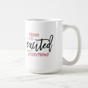 Today I'm Excited About Everything Mug