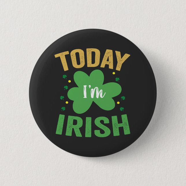 Today I'm Irish Funny St Patrick's Day Irish Lucky Button (Front)