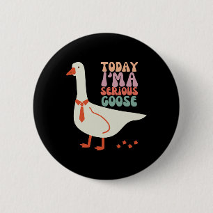 Today I'm Serious Goose Funny Mothers Day Button