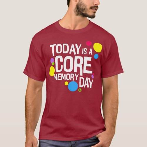 Today is a Core Memory Day  for Men Women  Kids T_Shirt
