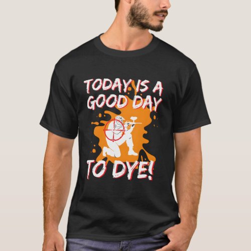 Today Is A Day To Dye Paintball Player Paintballin T_Shirt