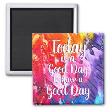 Today Is A Good Day Encouraging Quote Magnet by WillowTreePrints at Zazzle