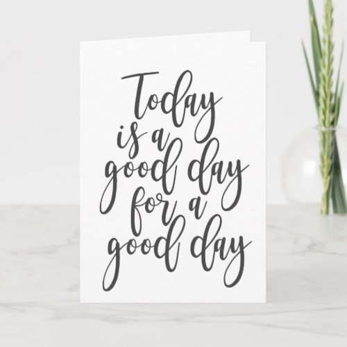Today is a Good Day for a Good Day Card