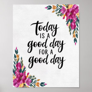 Today is a Good Day for a Good Day Floral Poster