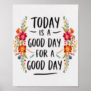 Today is a Good Day for a Good Day Floral Poster