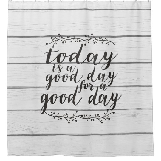 Today Is A Good Day For A Good Day Shiplap Shower Curtain