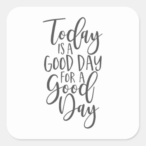 Today is a Good Day for a Good Day Square Sticker