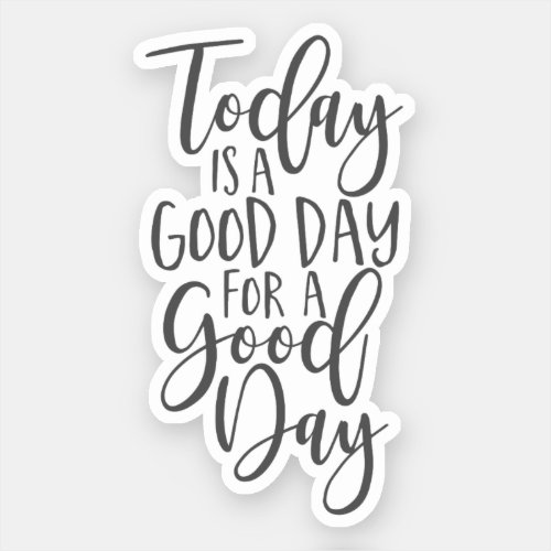 Today is a Good Day for a Good Day Sticker