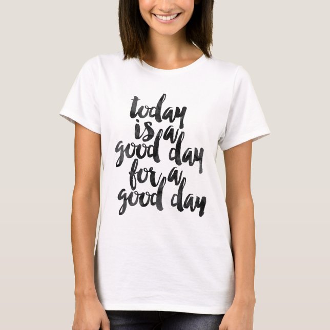 Today is a good day for a good day T-Shirt (Front)