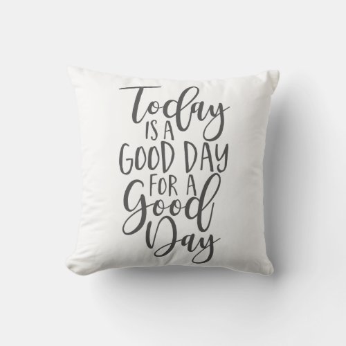 Today is a Good Day for a Good Day Throw Pillow