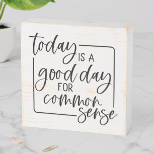 Today is a Good day for Common Sense Wood Sign