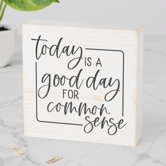 Today is a Good day for Common Sense Wood Sign (In Situ Horizontal)