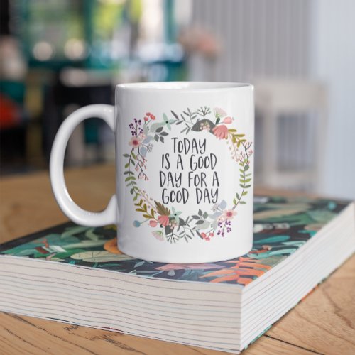 Today is a good day Inspirational Quote Floral Art Coffee Mug