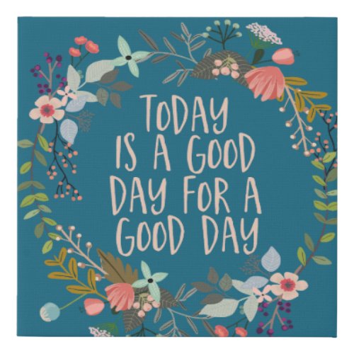 Today is a good day Inspirational Quote Floral Art Faux Canvas Print