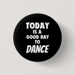 Today Is A Good Day To Dance Button