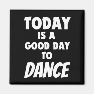 Today Is A Good Day To Dance  Magnet