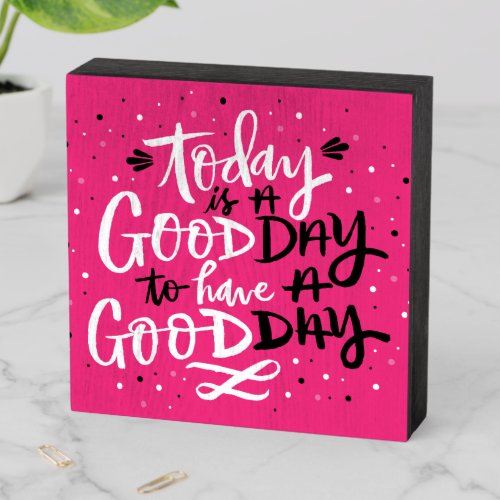 Today Is A Good Day To Have A Good Day Wooden Box Sign