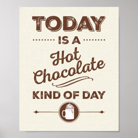 Today Is A Hot Chocolate Kind Of Day Poster
