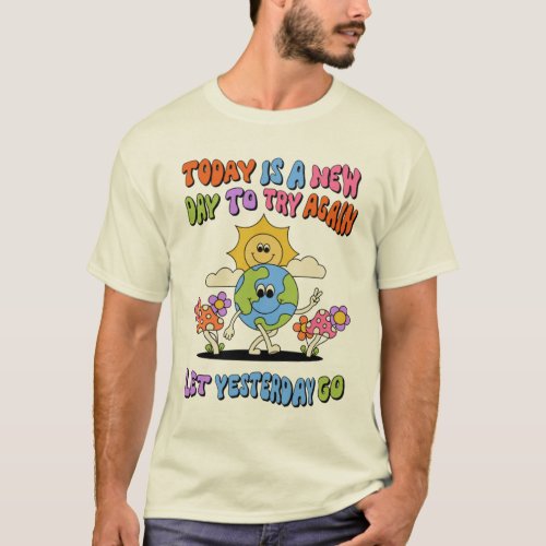 Today is a new day let yesterday go T_Shirt