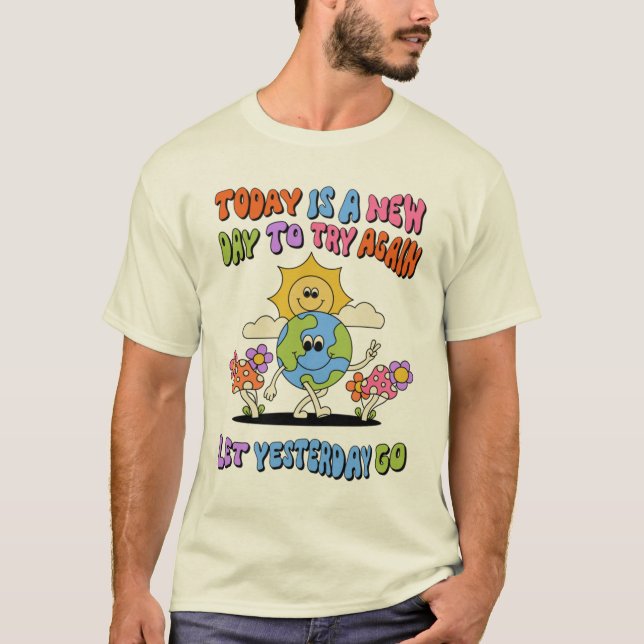 Today is a new day, let yesterday go. T-Shirt (Front)