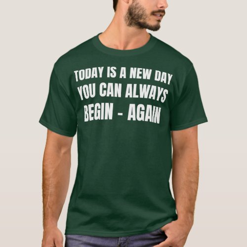 Today is a new day you can always begin again T_Shirt